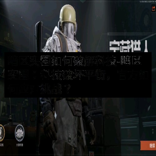 暗区突围如何破解科技-暗区突围：科技破坏平衡，官方如何应对挑