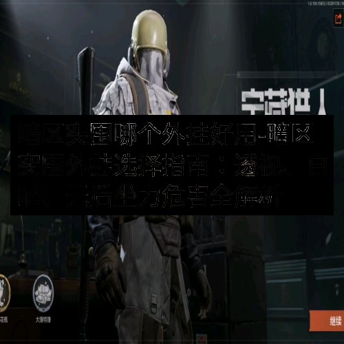 暗区突围哪个外挂好用-暗区突围外挂选择指南：透视、自瞄、无后